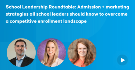 School Leadership Roundtable: Admission + marketing strategies all school leaders should know to overcome a competitive enrollment landscape