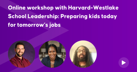 Online workshop with Harvard-Westlake School Leadership: Preparing kids today for tomorrow’s jobs