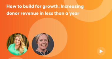How to build for growth: Increasing donor revenue in less than a year