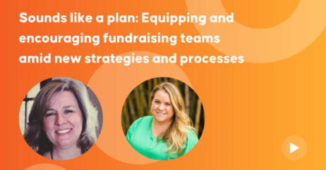Sounds like a plan: Equipping and encouraging fundraising teams amid new strategies and processes
