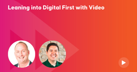 Leaning into Digital First with Video