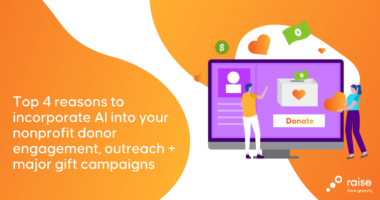 Top 4 reasons to incorporate AI into your nonprofit donor engagement, outreach + major gift campaigns