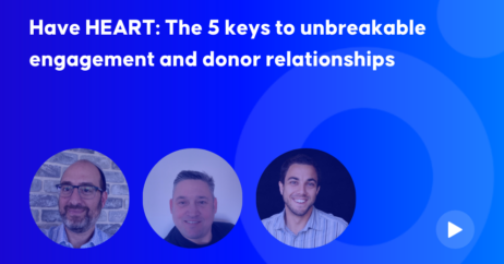 Have HEART: The 5 keys to unbreakable engagement and donor relationships